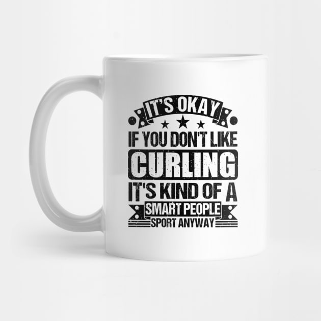 Curling Lover It's Okay If You Don't Like Curling It's Kind Of A Smart People Sports Anyway by Benzii-shop 